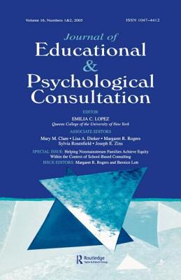 Helping Nonmainstream Families Achieve Equity Within the Context of School-Based Consulting: A Special Double Issue of the Journal of Educational and Psychological Consultation - Rogers, Margaret R (Editor), and Lott, Bernice, PhD (Editor)