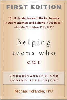 Helping Teens Who Cut, First Edition: Understanding and Ending Self-Injury - Hollander, Michael, PhD
