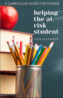 Helping the At-Risk Student: A Curriculum Guide for Change - Alexander, Linda