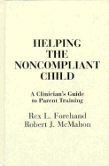 Helping the Noncompliant Child: A Clinician's Guide to Parent Training - Forehand, Rex L, PhD, and McMahon, Robert J, Dr., PhD