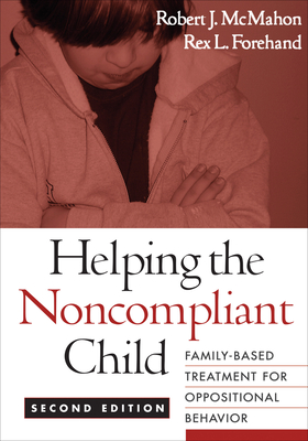 Helping the Noncompliant Child: Family-Based Treatment for Oppositional Behavior - McMahon, Robert J, Dr., PhD, and Forehand, Rex L, PhD
