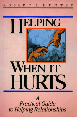 Helping When It Hurts: A Practical Guide to Helping Relationships - Hunter, Robert L