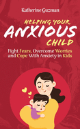 Helping Your Anxious Child: Fight Fears, Overcome Worries, and Cope with Anxiety in Kids