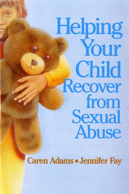 Helping Your Child Recover from Sexual Abuse - Adams, Caren, M.A., and Fay, Jennifer J