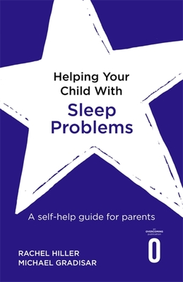 Helping Your Child with Sleep Problems: A self-help guide for parents - Hiller, Rachel, and Gradisar, Michael, and Cooper, Peter, Prof. (Editor)