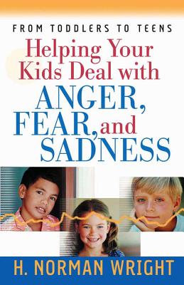 Helping Your Kids Deal with Anger, Fear, and Sadness - Wright, H Norman, Dr.