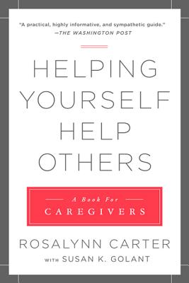 Helping Yourself Help Others: A Book for Caregivers - Carter, Rosalynn, Mrs., and Golant, Susan K