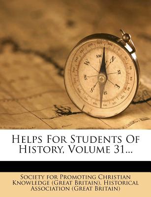 Helps for Students of History, Volume 31... - Society for Promoting Christian Knowledg (Creator), and Historical Association of Great Britain (Creator)