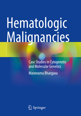 Hematologic Malignancies: Case Studies in Cytogenetic and Molecular Genetics - Bhargava, Manorama