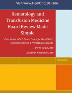 Hematology and Transfusion Medicine Board Review Made Simple: Case Series Which Cover Topics for the USMLE, Internal Medicine and Hematology Boards.