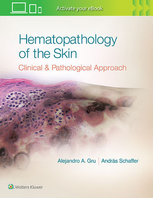Hematopathology of the Skin: A Clinical and Pathologic Approach - Gru, Alejandro Ariel, and Schaffer, Andras