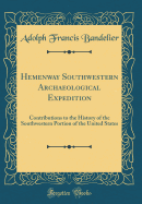 Hemenway Southwestern Archaeological Expedition: Contributions to the History of the Southwestern Portion of the United States (Classic Reprint)