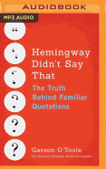 Hemingway Didn't Say That: The Truth Behind Familiar Quotations