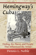 Hemingway's Cuba: Finding the Places and People That Influenced the Writer