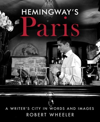 Hemingway's Paris: A Writer's City in Words and Images - Wheeler, Robert