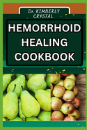 Hemorrhoid Healing Cookbook: Delicious Recipes For Relief, A Holistic Approach To Quick Recovery Through Nutritious Cooking