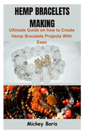 Hemp Bracelets Making: Ultimate Guide on how to Create Hemp Bracelets Projects With Ease
