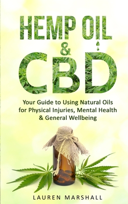 Hemp Oil and CBD: Your Guide to Using Natural Oils for Physical Injuries, Mental Health & General Wellbeing - Marshall, Lauren