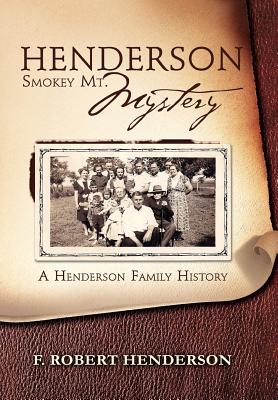 Henderson Smokey Mt. Mystery: A Henderson Family History - Henderson, F Robert