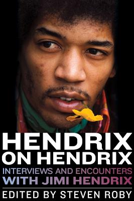 Hendrix on Hendrix: Interviews and Encounters with Jimi Hendrix - Roby, Steven (Editor)