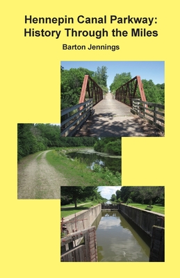 Hennepin Canal Parkway: History Through the Miles - Jennings, Barton