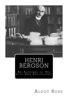 Henri Bergson: An Account of His Life And Philosophy - Paul, Nancy Margaret, and Ruhe, Algot
