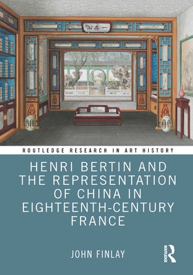 Henri Bertin and the Representation of China in Eighteenth-Century France - Finlay, John