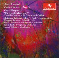 Henri Lazarof: Violin Concerto No. 3; Viola Rhapsody; Partita di Madrigali - Christiane Edinger (violin); Paul Neubauer (viola); Wolfgang Emanuel Schmidt (cello); Gerard Schwarz (conductor)
