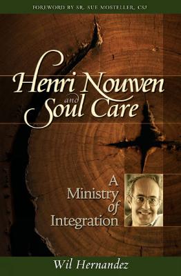 Henri Nouwen and Soul Care: A Ministry of Integration - Hernandez, Wil, PhD, and Mosteller, Sue (Foreword by)