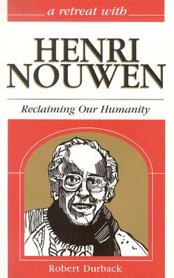 Henri Nouwen: Reclaiming Our Humanity - Durback, Robert