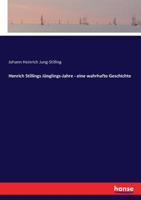 Henrich Stillings Jnglings-Jahre - eine wahrhafte Geschichte - Jung-Stilling, Johann Heinrich