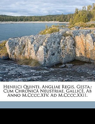 Henrici Quinti, Angliae Regis, Gesta,: Cum Chronica Neustriae, Gallice, AB Anno M.CCCC.XIV. Ad M.CCCC.XXII. - Chastellain, Georges