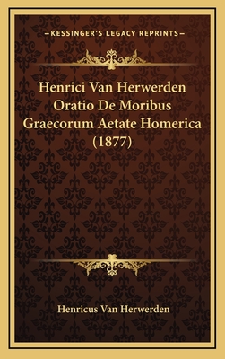 Henrici Van Herwerden Oratio de Moribus Graecorum Aetate Homerica (1877) - Van Herwerden, Henricus