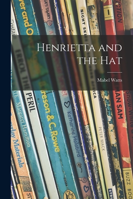 Henrietta and the Hat - Watts, Mabel