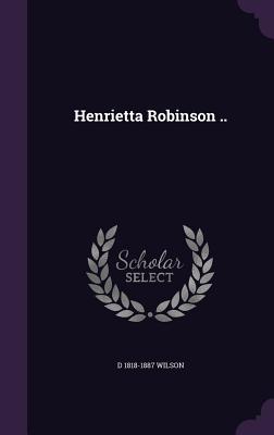 Henrietta Robinson .. - Wilson, D 1818-1887