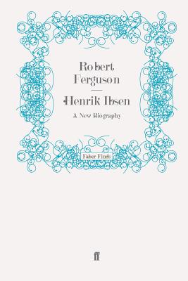 Henrik Ibsen: A New Biography - Ferguson, Robert