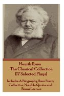Henrik Ibsen the Classical Collection (17 Selected Plays): Includes a Biography, Rare Poetry Collection, Notable Quotes and Bonus Lecture