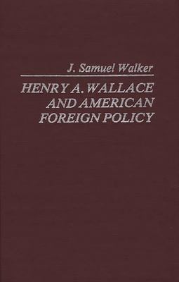 Henry A. Wallace and American Foreign Policy. - Walker, J Samuel, and Wallace, Henry a