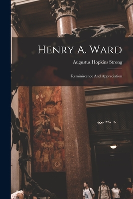 Henry A. Ward: Reminiscence And Appreciation - Strong, Augustus Hopkins