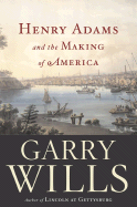 Henry Adams and the Making of America - Wills, Garry