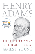 Henry Adams: The Historian as Political Theorist