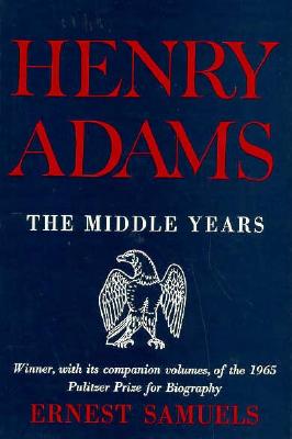 Henry Adams: The Middle Years - Samuels, Ernest