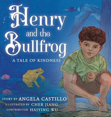 Henry and the Bullfrog: A Tale of Kindness - Castillo, Angela, and Wu, Haiying (Contributions by)