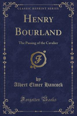 Henry Bourland: The Passing of the Cavalier (Classic Reprint) - Hancock, Albert Elmer