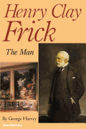 Henry Clay Frick: The Man