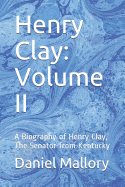 Henry Clay: Volume II: A Biography of Henry Clay, The Senator from Kentucky