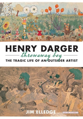 Henry Darger, Throwaway Boy: The Tragic Life of an Outsider Artist - Elledge, Jim