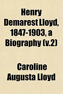 Henry Demarest Lloyd, 1847-1903, a Biography: V.2