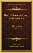 Henry Demarest Lloyd, 1847-1903 V2: A Biography (1912)