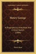 Henry George: A Biographical, Anecdotal And Critical Sketch (1884)